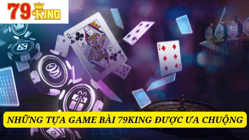 Những tựa game bài quen thuộc tại 79KING 