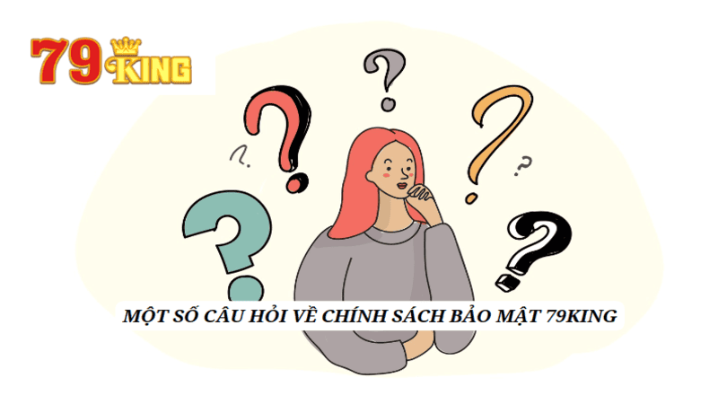 Một số thắc mắc về chính sách bảo mật 79KING